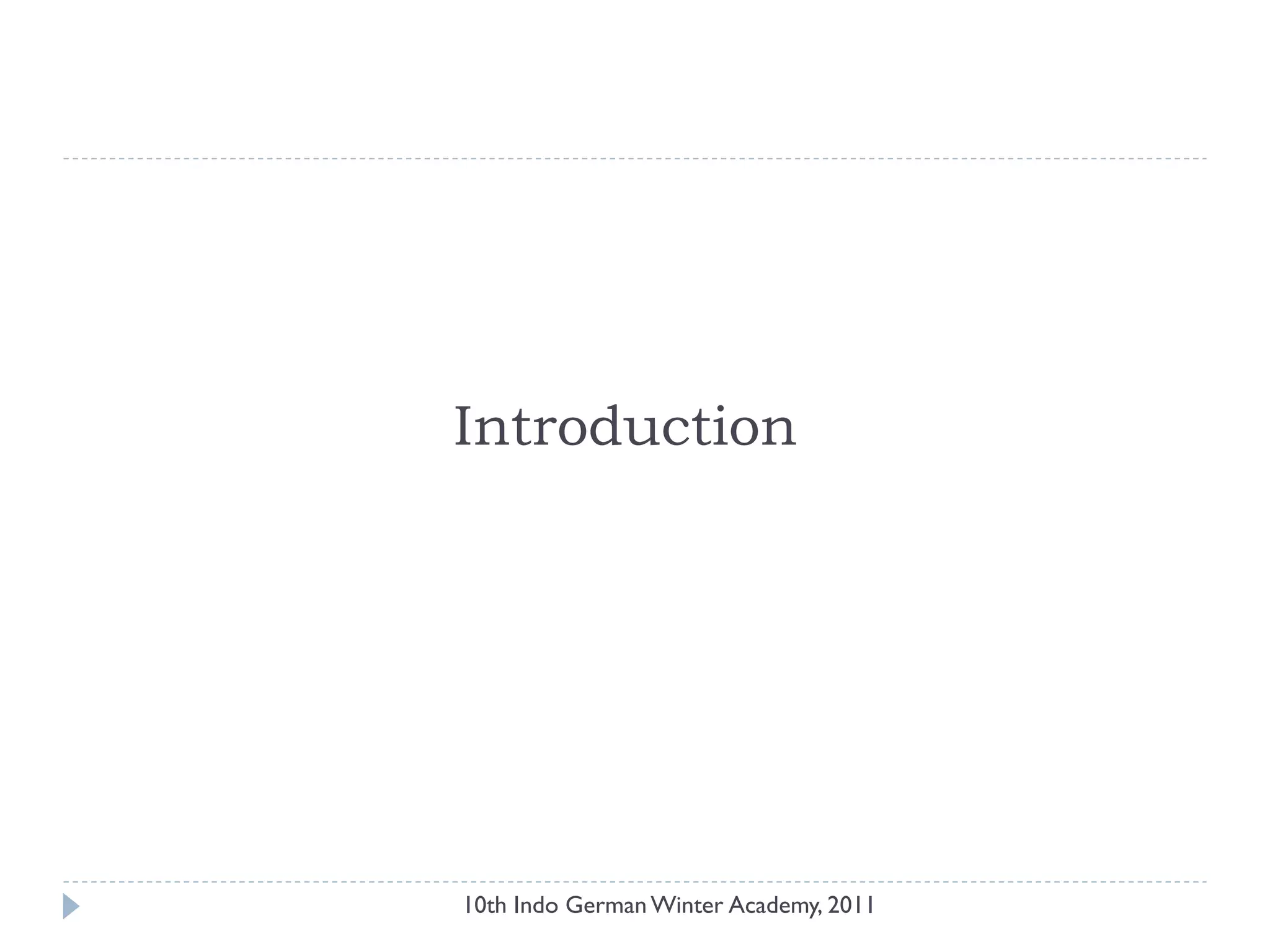 Introduction
10th Indo German Winter Academy, 2011
 