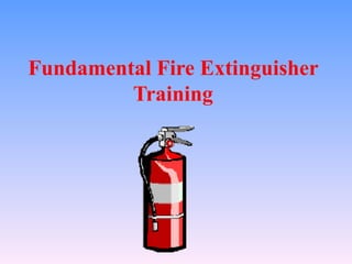 Fundamental Fire Extinguisher
         Training
 