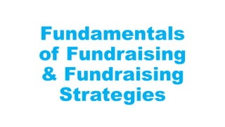 Fundamentals
of Fundraising
& Fundraising
Strategies
 