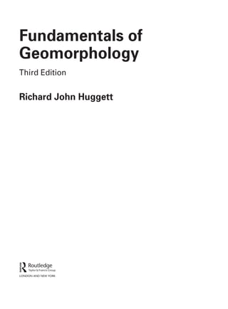 Fundamentals of
Geomorphology
Third Edition
Richard John Huggett
 