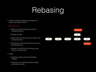 Rebasing
• Another method of integrating changes of a
branch into another branch
• Rewrites history
• Moves to common ance...