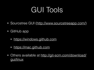 GUI Tools
• Sourcetree GUI (http://www.sourcetreeapp.com/)
• GitHub app
• https://windows.github.com
• https://mac.github....