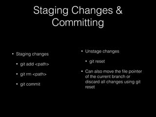 Staging Changes &
Committing
• Staging changes
• git add <path>
• git rm <path>
• git commit
• Unstage changes
• git reset...