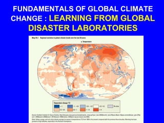 FUNDAMENTALS OF GLOBAL CLIMATE
CHANGE : LEARNING FROM GLOBAL
DISASTER LABORATORIES
 