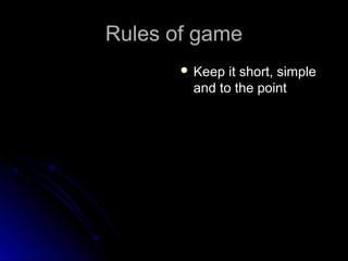 Rules of gameRules of game
 Keep it short, simpleKeep it short, simple
and to the pointand to the point
 