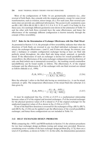 198 BASIC THERMAL DESIGN THEORY FOR RECUPERATORS 
Tt,i = 15°C 
U = 500 W/m2 • K 
Since we do not know the outlet temperatures,{ we cannot calculate directly Tlm, q, and 
F. We have to use an iterative approach to get the solution. Knowing R and NTU, we 
could estimate P and F to calculate the outlet temperatures from the heat balance. 
NTUs 
¼ UA 
Cs 
¼ 
ð500W=m2  KÞð10m2Þ 
3700W=K 
¼ 1:351 
Rs 
¼ Cs 
Ct 
¼ 3700W=K 
ð0:6kg=sÞð4190 J=kg  KÞ 
¼ 1:472 
The first estimate for P from Fig. 3.13 is 0.43. The outlet temperatures are then calculated 
from the definition of P. 
Ps 
¼ Ts;i 
 Ts;o 
Ts;i 
 Tt;i 
¼ 
ð100  Ts;o 
Þ8C 
ð100  15Þ8C 
¼ 0:43 
z 
Solving for the oil outlet temperature, we get 
Ts;o 
¼ 63:458C 
The water outlet temperature is calculated from the overall energy balance as 
Tt;o 
¼ Tt;i 
þ Cs 
ðTs;i 
 Ts;o 
Þ 
Ct 
¼ 158C þ 1:472ð100  63:45Þ8C ¼ 68:698C 
The log-mean temperature difference is 
Tlm 
¼ 
ð100  68:79Þ8C  ð63:45  15Þ8C 
ln½ð100  68:79Þ8C=ð63:45  15Þ8C 
¼ 39:208C 
mwater = 0.6 kg/s 
A = 10 m2 
Water 
Oil 
Ts,i = 100°C, Coil = 3700 W/K, cp,s = 1.88 J/g • K 
cp,t = 4.19 J/g • K 
FIGURE E3.7 
y 
This rating problem can be solved straightforward, similar to Example 3.2, using the P-NTU method. 
z 
We use here two decimal places for temperatures for iterative calculations although we measure temperatures 
accuracte to one decimal place. 
 