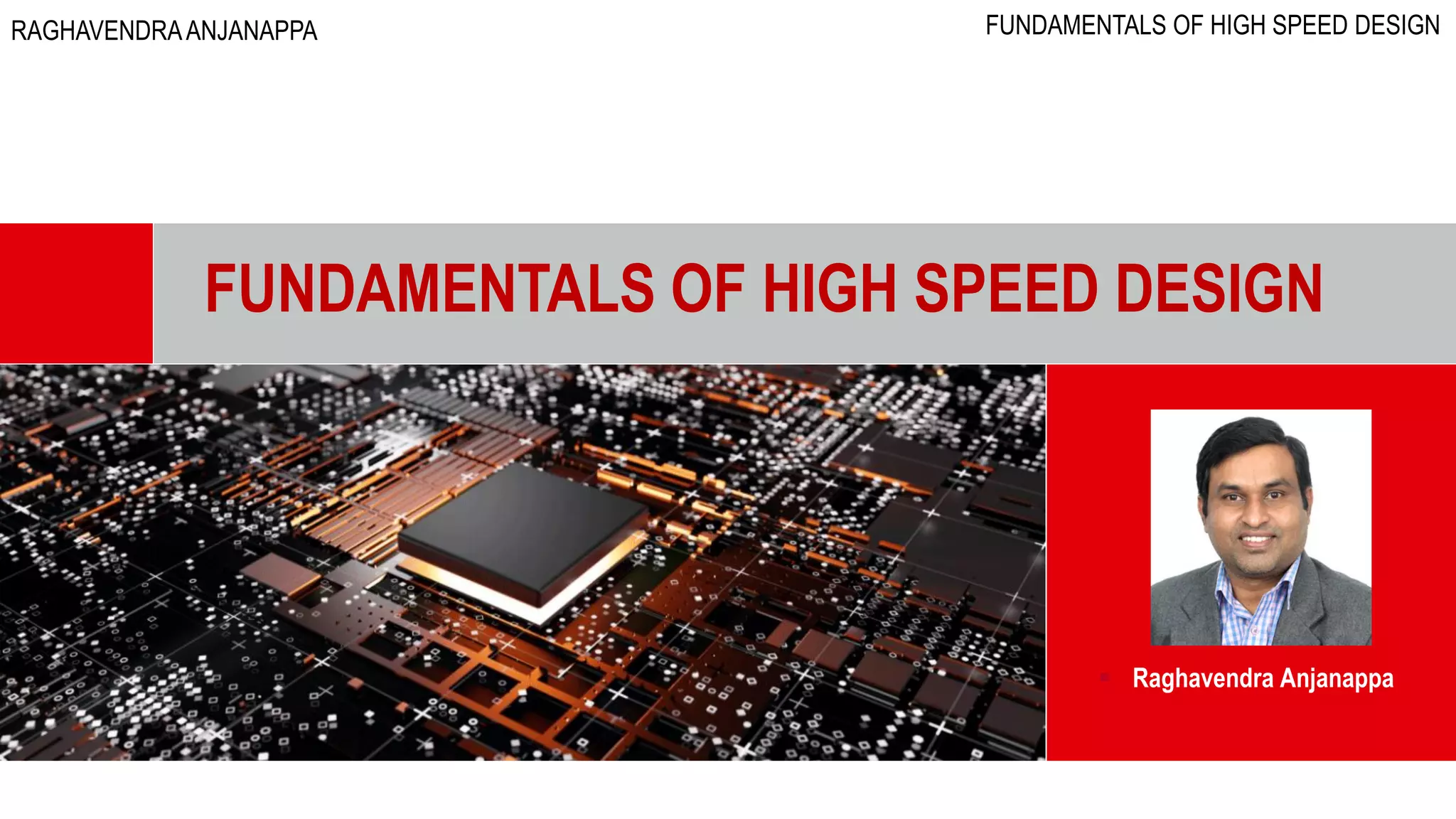 FUNDAMENTALS OF HIGH SPEED DESIGN
CC: Vince Balogh https://www.behance.net/gallery/75625645/Processor
▪ Raghavendra Anjanappa
RAGHAVENDRAANJANAPPA FUNDAMENTALS OF HIGH SPEED DESIGN
 