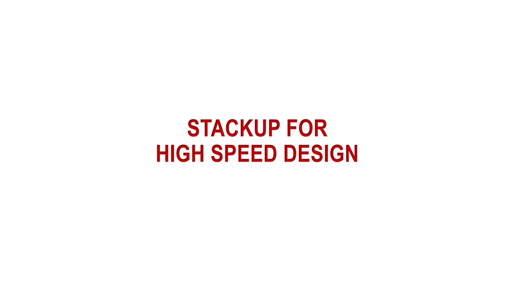 STACKUP FOR
HIGH SPEED DESIGN
 