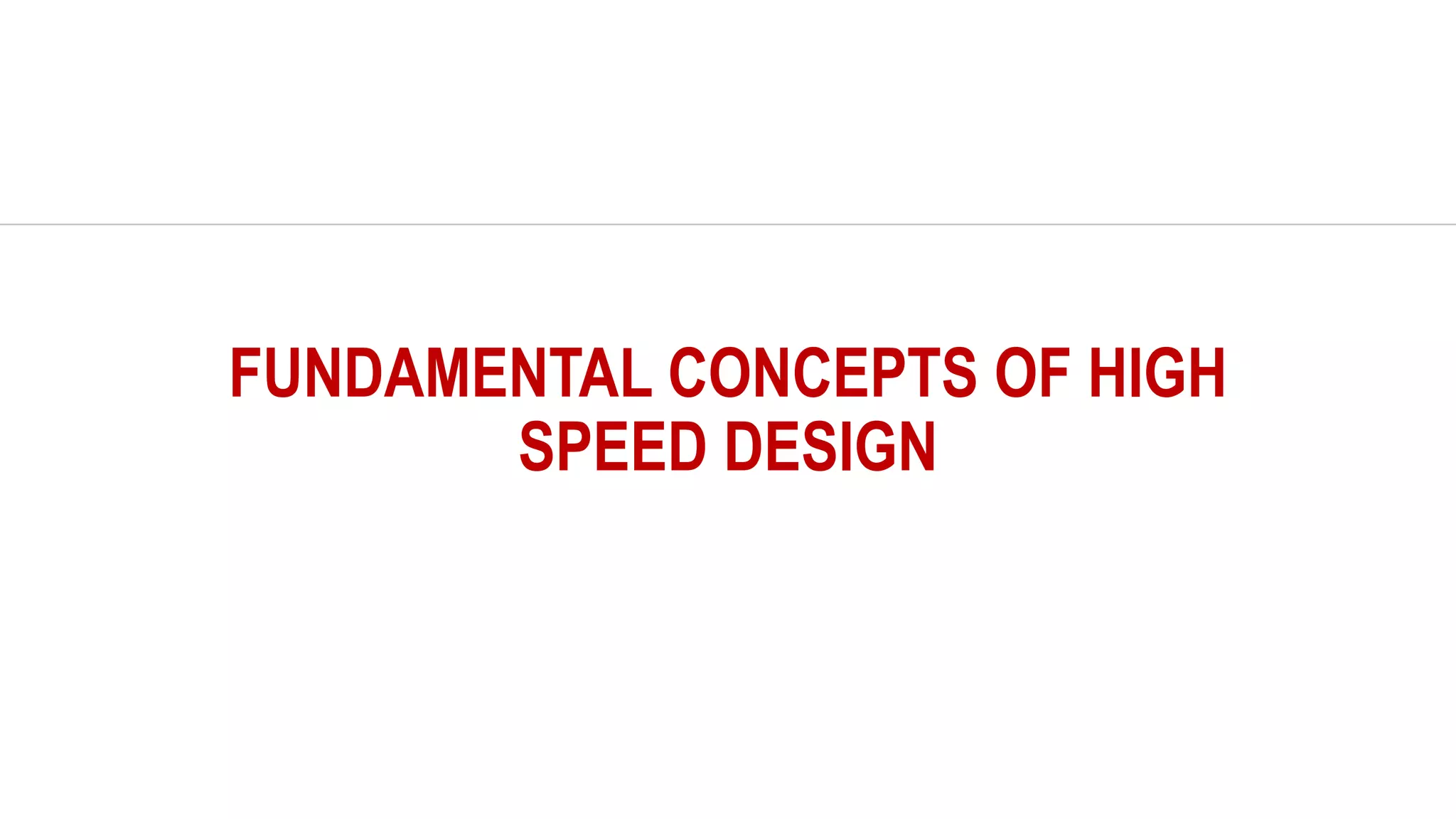 FUNDAMENTAL CONCEPTS OF HIGH
SPEED DESIGN
 