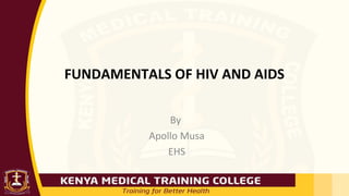 FUNDAMENTALS OF HIV AND AIDS
By
Apollo Musa
EHS
 