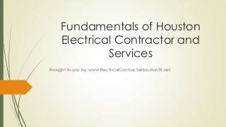 Fundamentals of Houston
Electrical Contractor and
Services
Brought to you by: www.ElectricalContractorHoustonTX.net
 