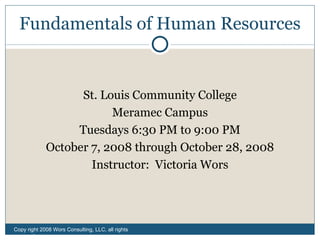 Fundamentals of Human Resources ,[object Object],[object Object],[object Object],[object Object],[object Object],Copy right 2008 Wors Consulting, LLC, all rights reserved 