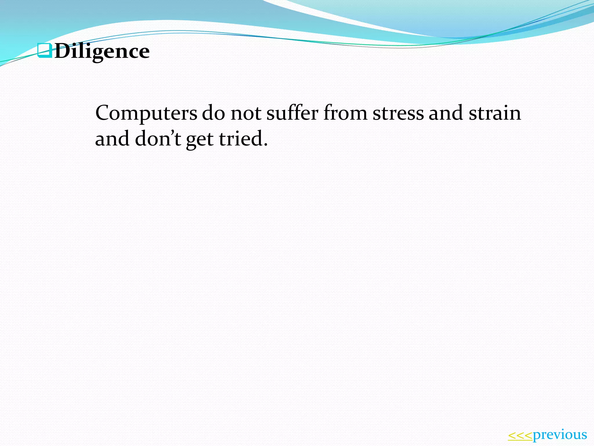 Diligence

Computers do not suffer from stress and strain
and don’t get tried.

<<<previous

 