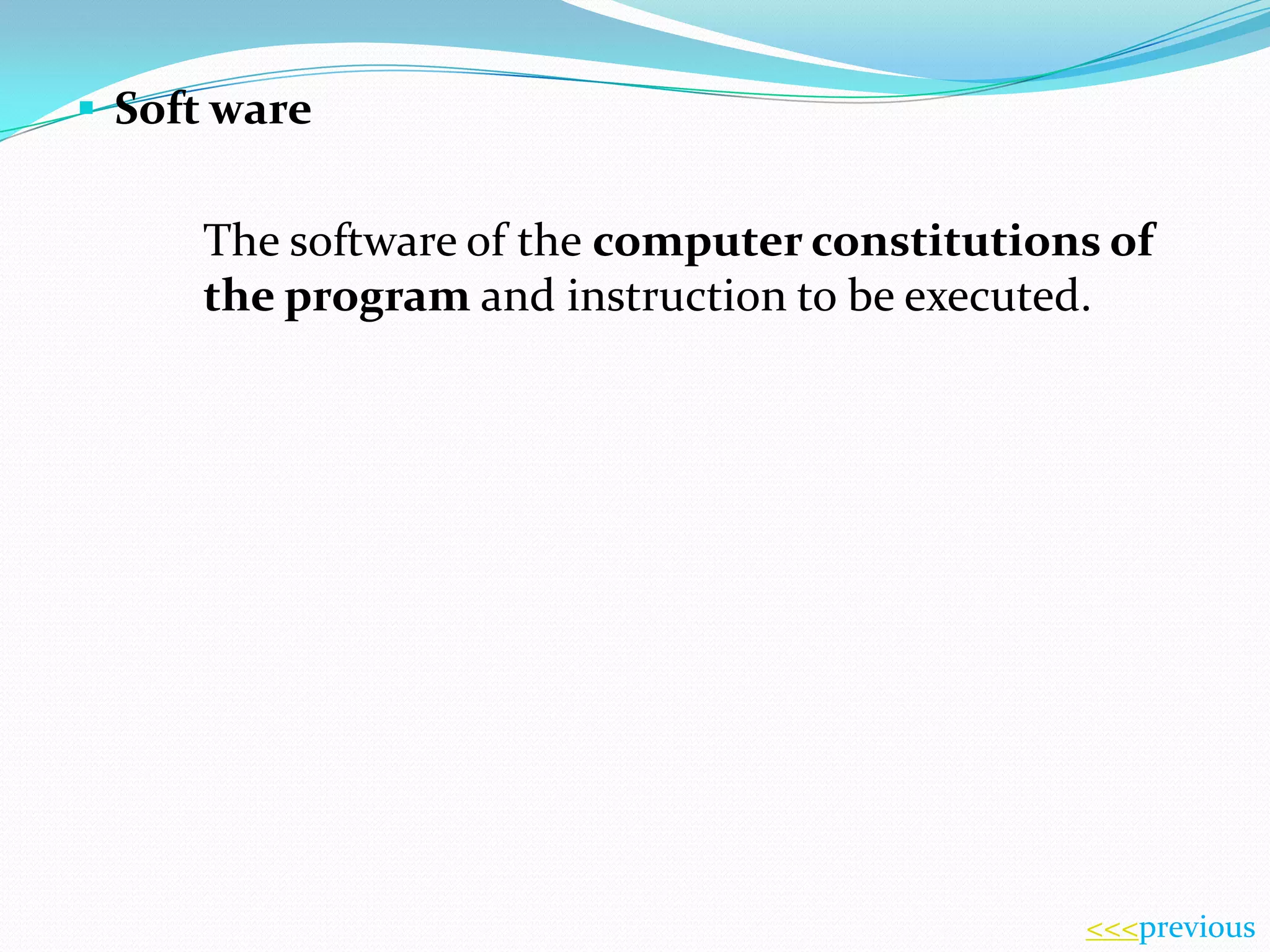  Soft ware

The software of the computer constitutions of
the program and instruction to be executed.

<<<previous

 