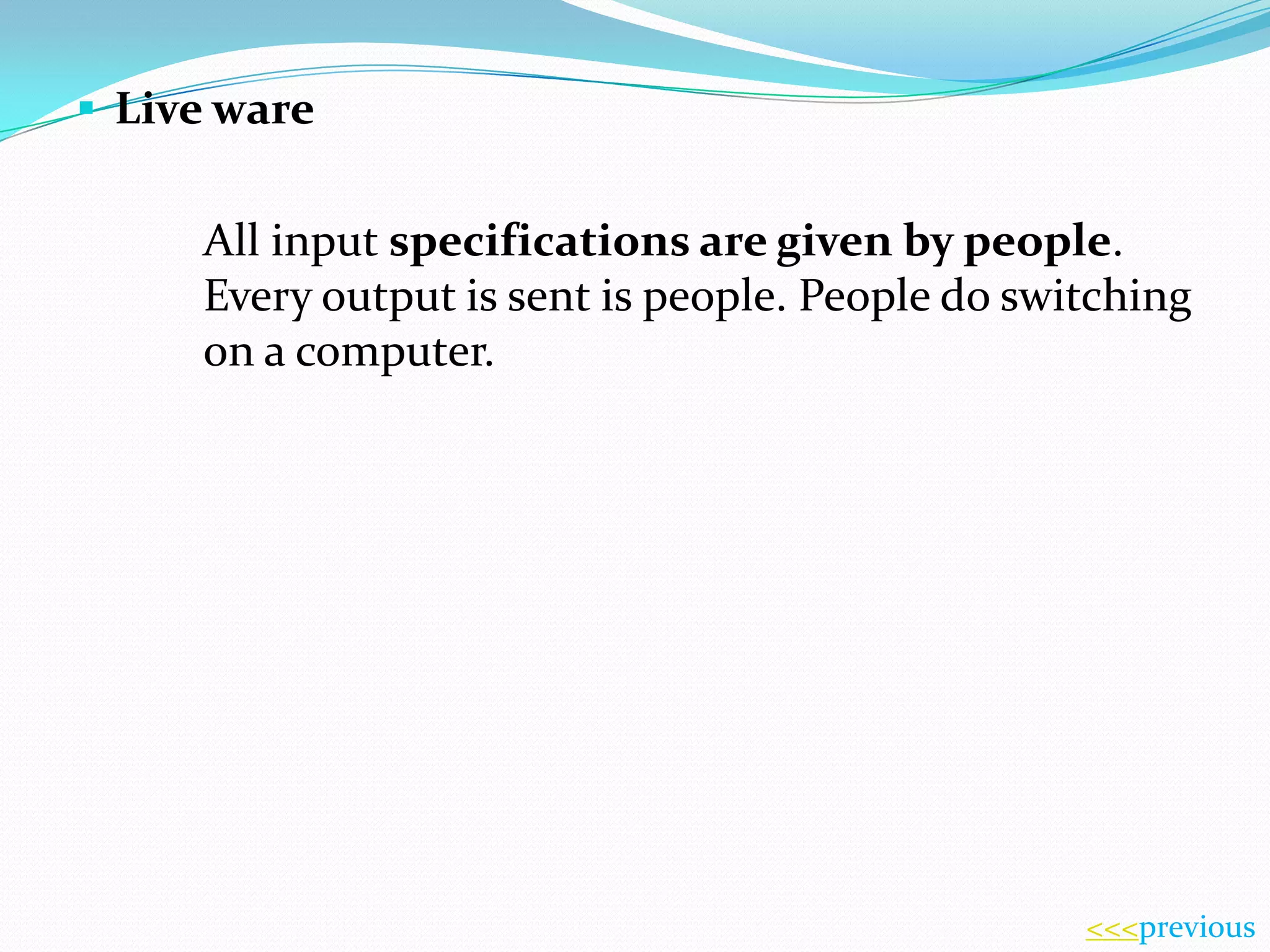 Live ware

All input specifications are given by people.
Every output is sent is people. People do switching
on a computer.

<<<previous

 