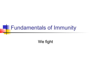 Fundamentals of Immunity
We fight
 