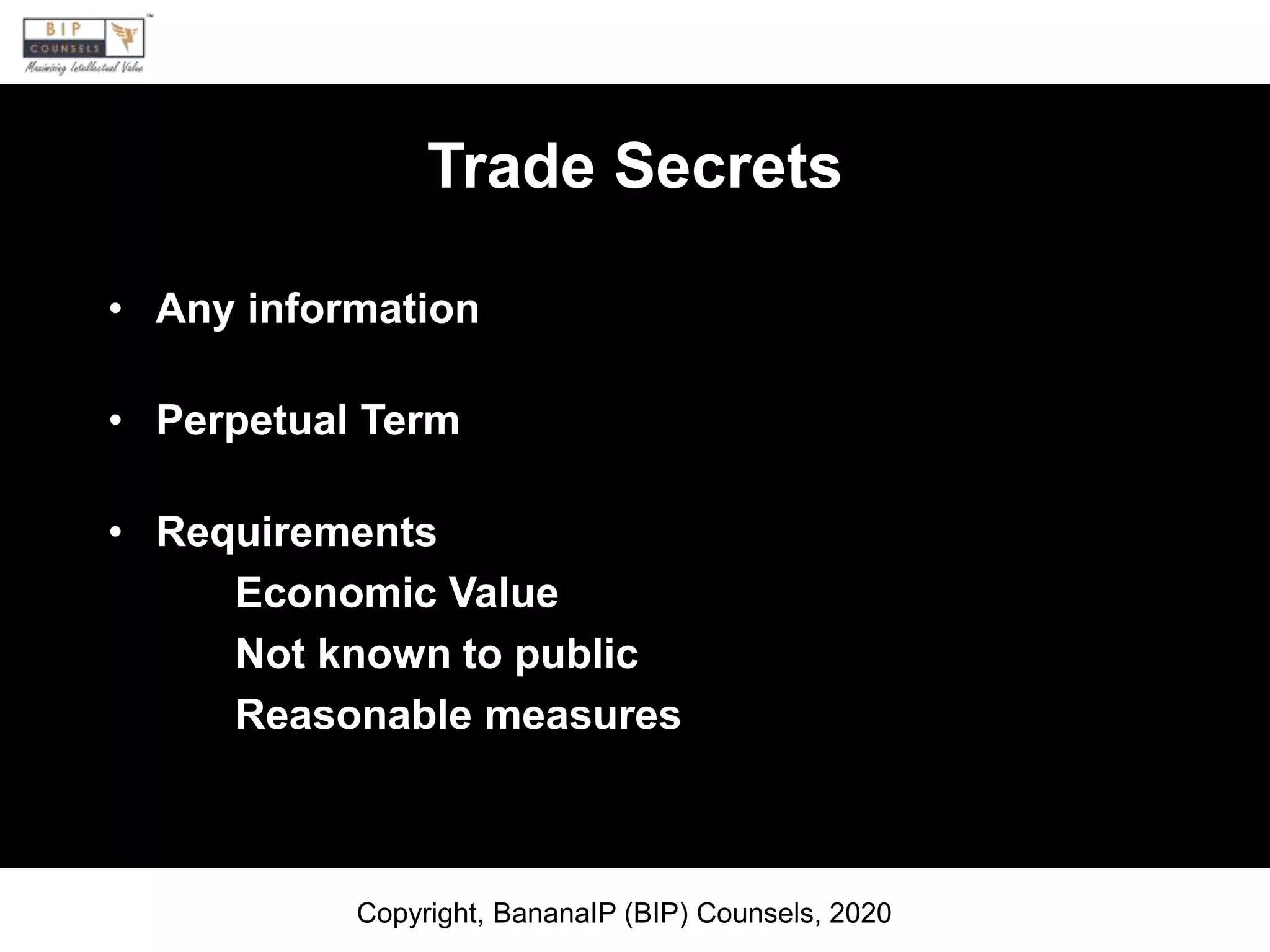 Trade Secrets
• Any information
• Perpetual Term
• Requirements
Economic Value
Not known to public
Reasonable measures
Copyright, BananaIP (BIP) Counsels, 2020
 