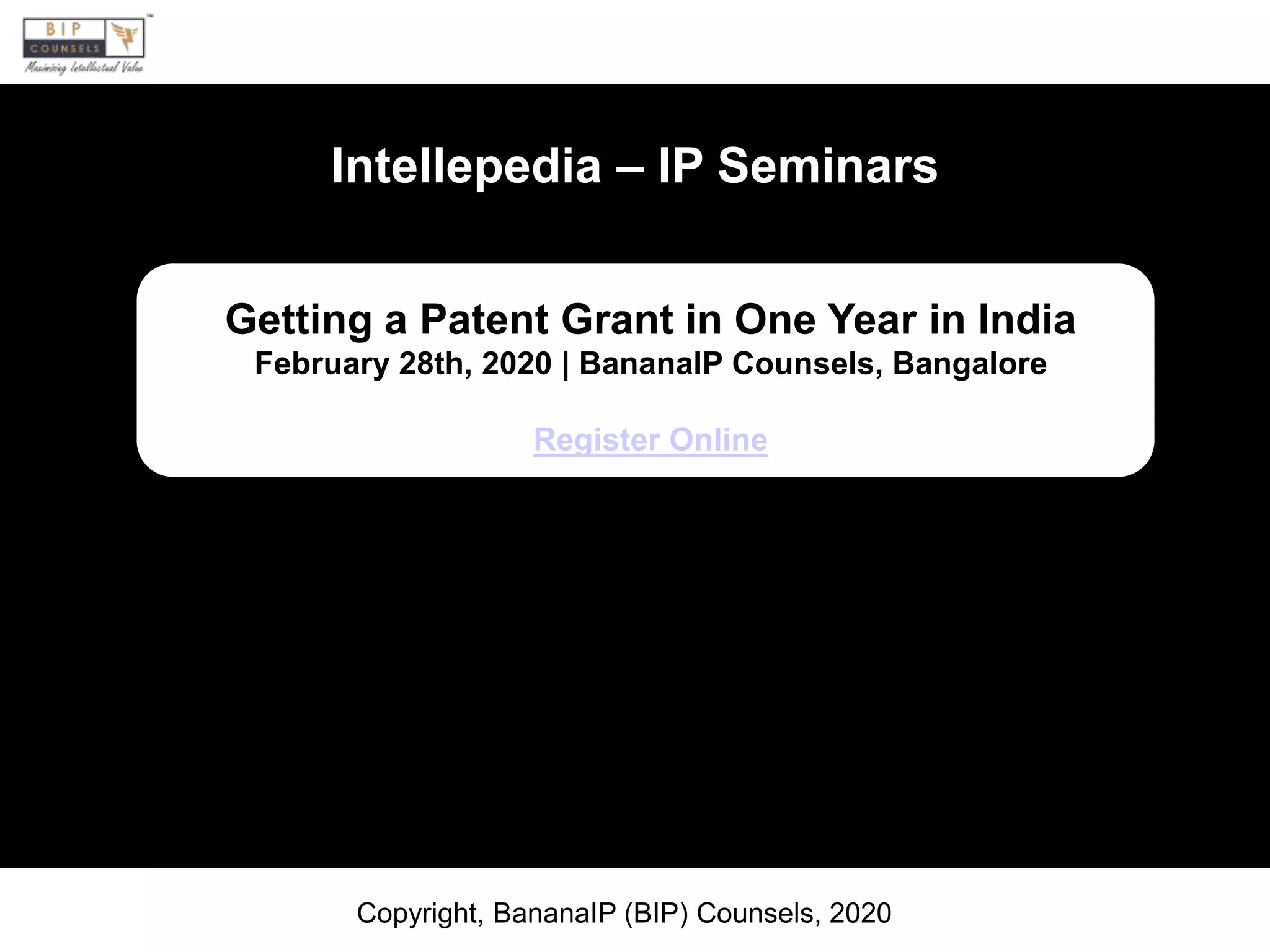 Intellepedia – IP Seminars
Copyright, BananaIP (BIP) Counsels, 2020
Getting a Patent Grant in One Year in India
February 28th, 2020 | BananaIP Counsels, Bangalore
Register Online
 