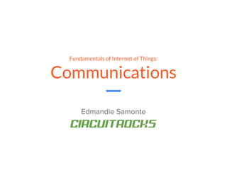 Fundamentals of Internet of Things:
Communications
Edmandie Samonte
 