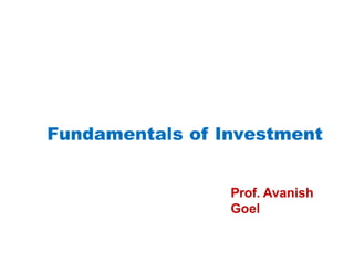 Fundamentals of Investment
Prof. Avanish
Goel
 