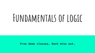 Fundamentals of logic
Free demo classes. Dont miss out.
 