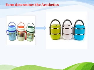 Form determines the Aesthetics
 