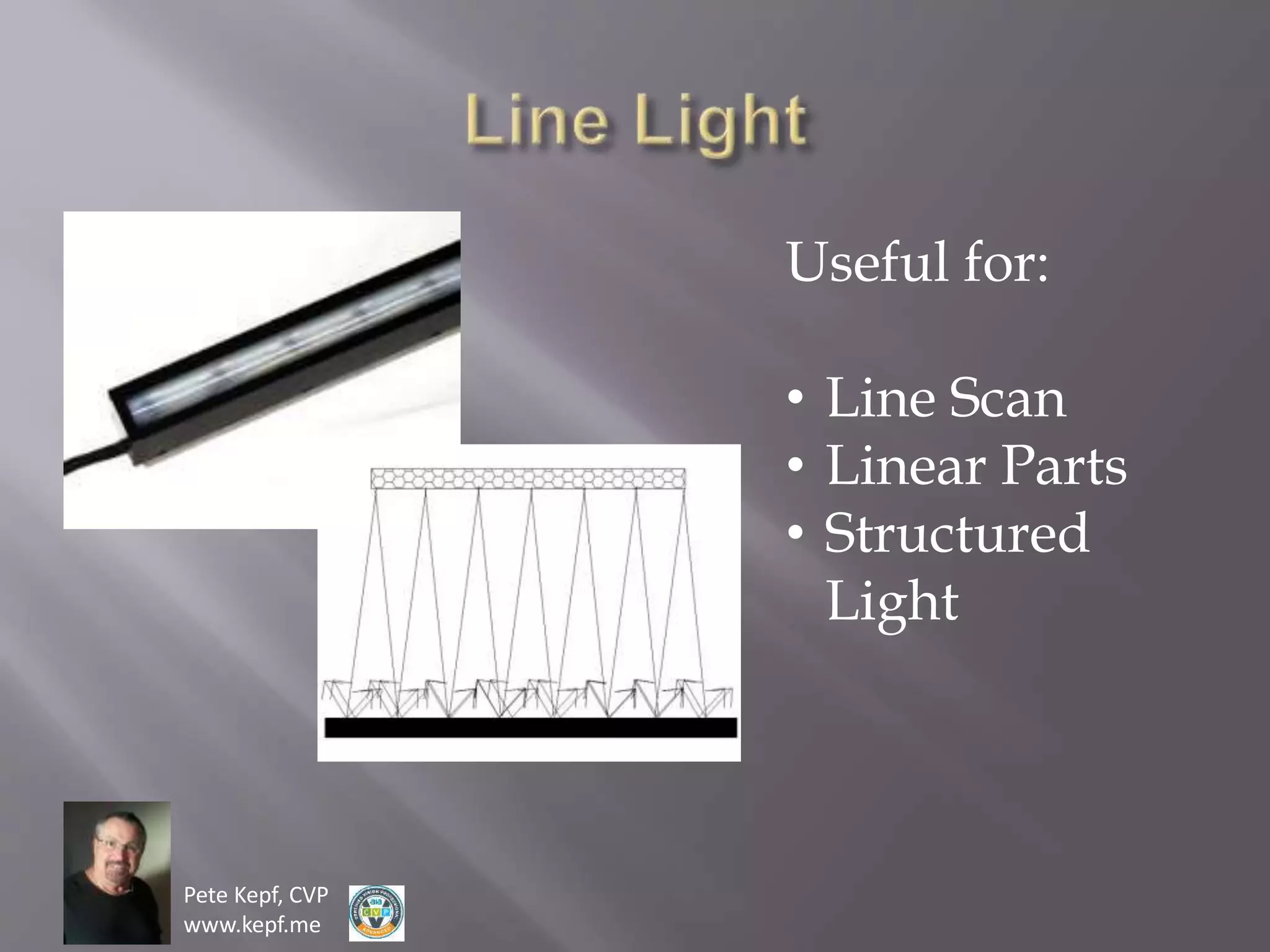 Pete Kepf, CVP
www.kepf.me
Useful for:
• Line Scan
• Linear Parts
• Structured
Light
 