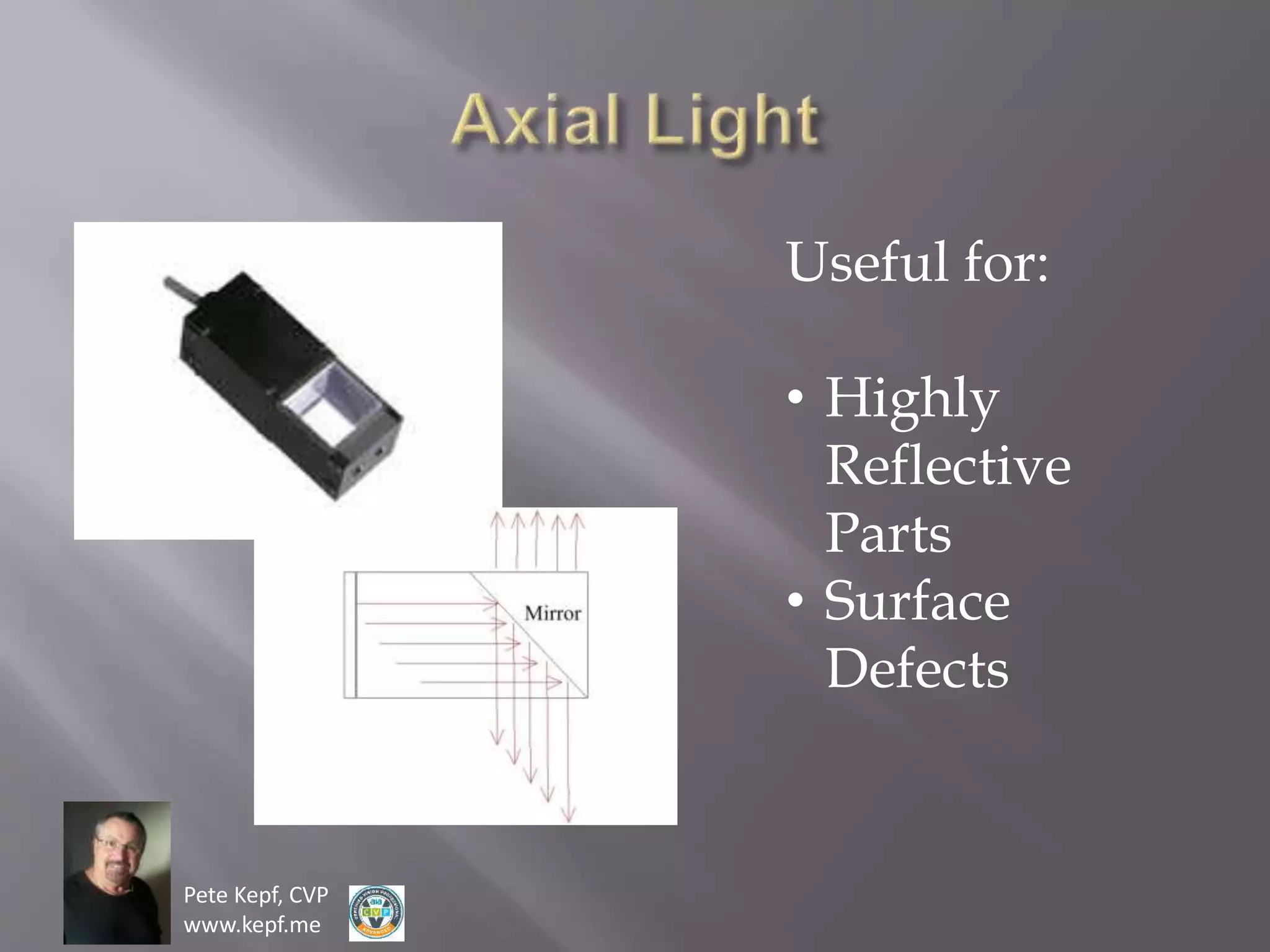 Pete Kepf, CVP
www.kepf.me
Useful for:
• Highly
Reflective
Parts
• Surface
Defects
 