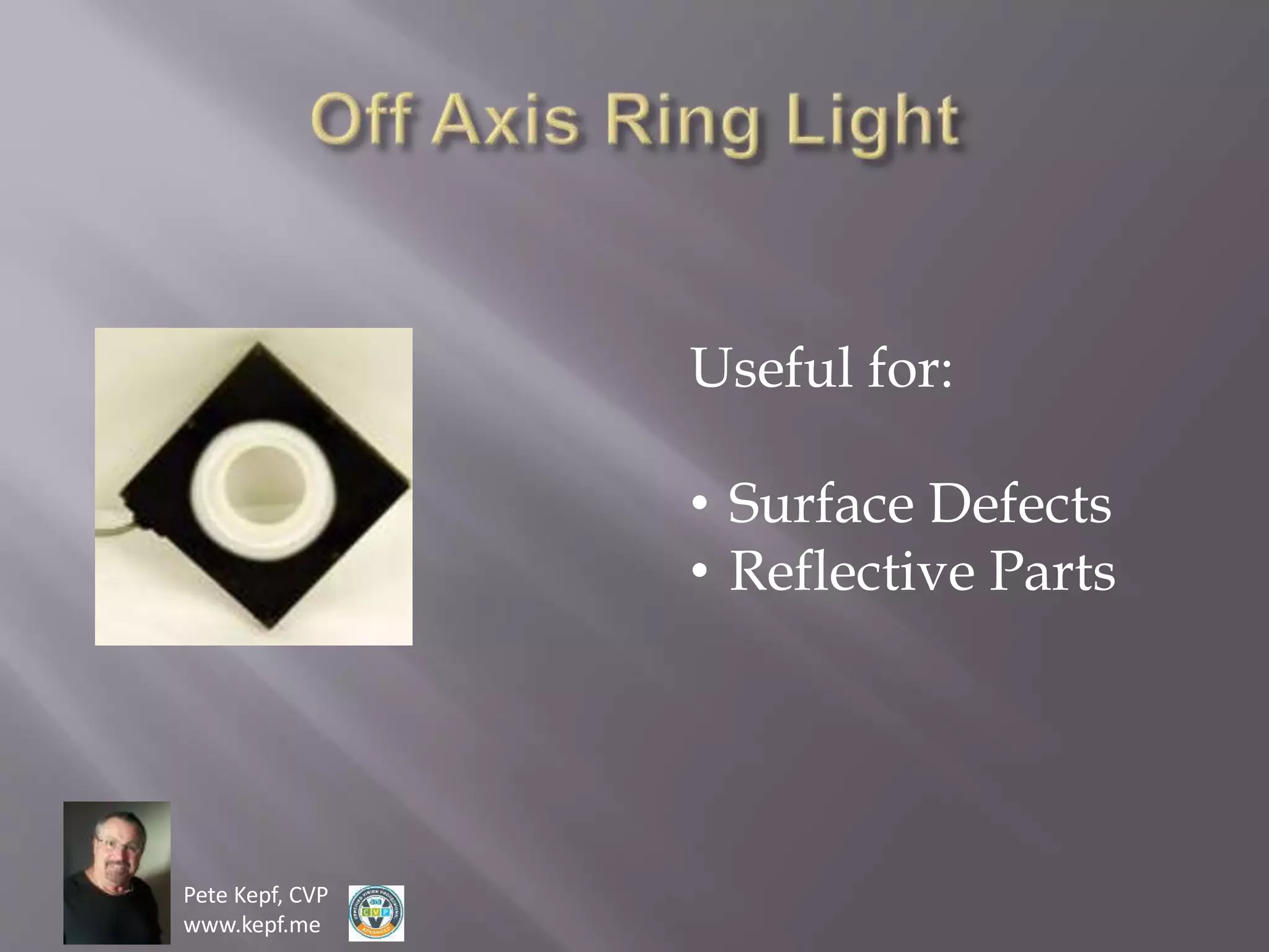 Pete Kepf, CVP
www.kepf.me
Useful for:
• Surface Defects
• Reflective Parts
 
