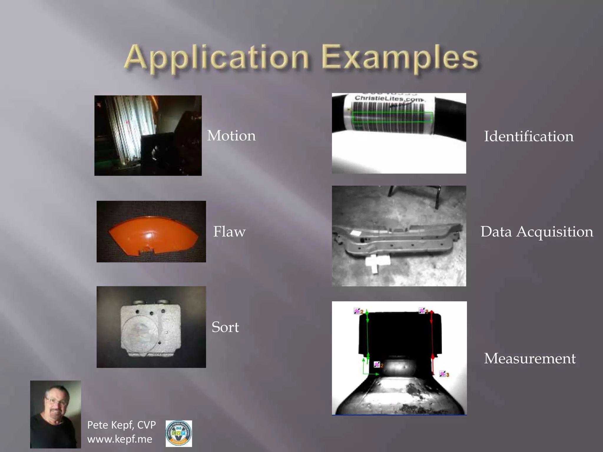 Pete Kepf, CVP
www.kepf.me
Motion
Flaw
Identification
Sort
Data Acquisition
Measurement
 