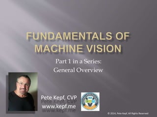 Part 1 in a Series:
General Overview
© 2014, Pete Kepf, All Rights Reserved
Pete Kepf, CVP
www.kepf.me
 