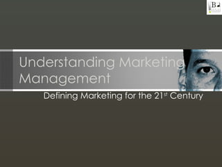 Understanding Marketing Management Defining Marketing for the 21 st  Century 