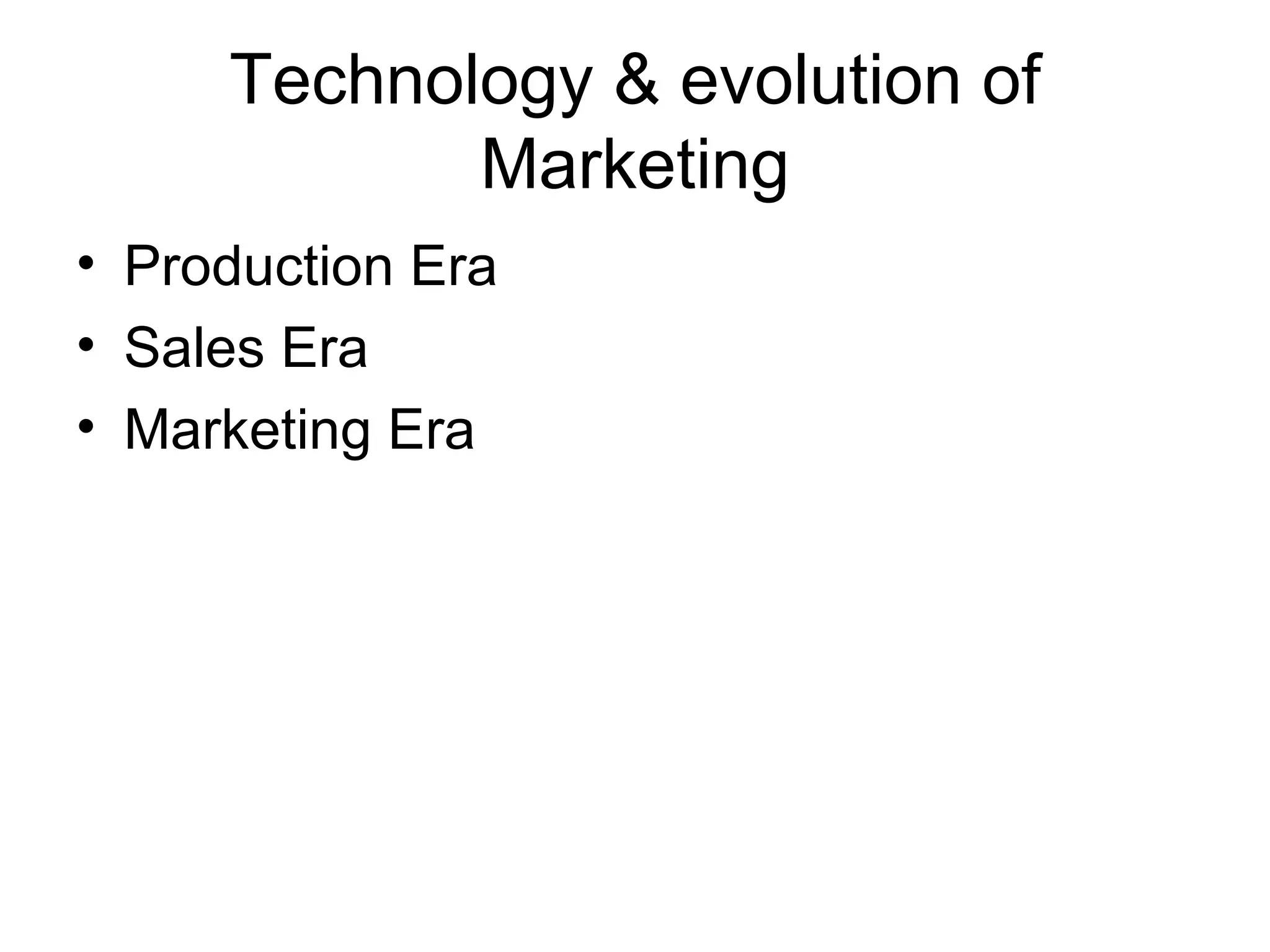 Technology & evolution of Marketing Production Era Sales Era Marketing Era 