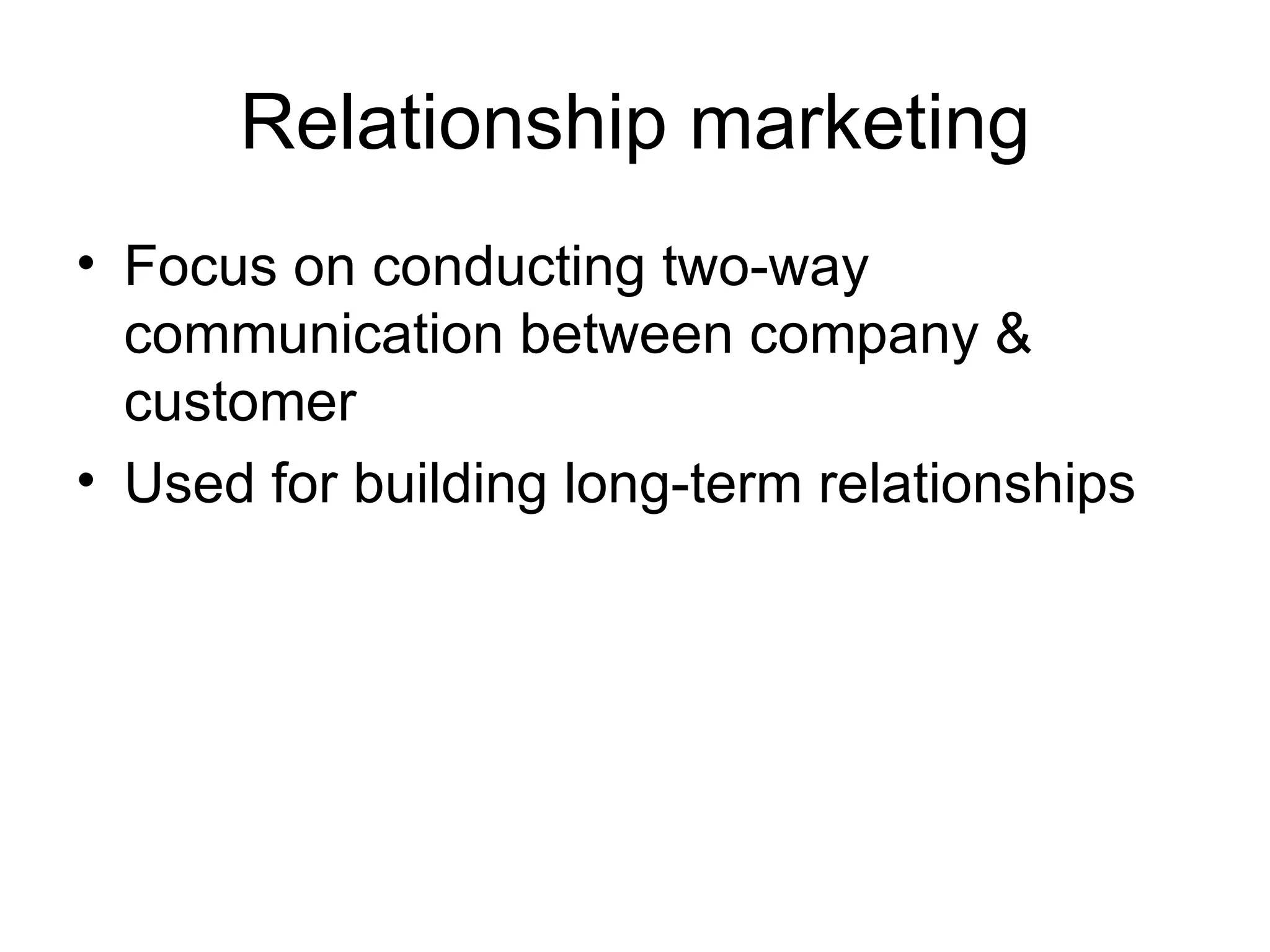 Relationship marketing Focus on conducting two-way communication between company & customer Used for building long-term relationships 