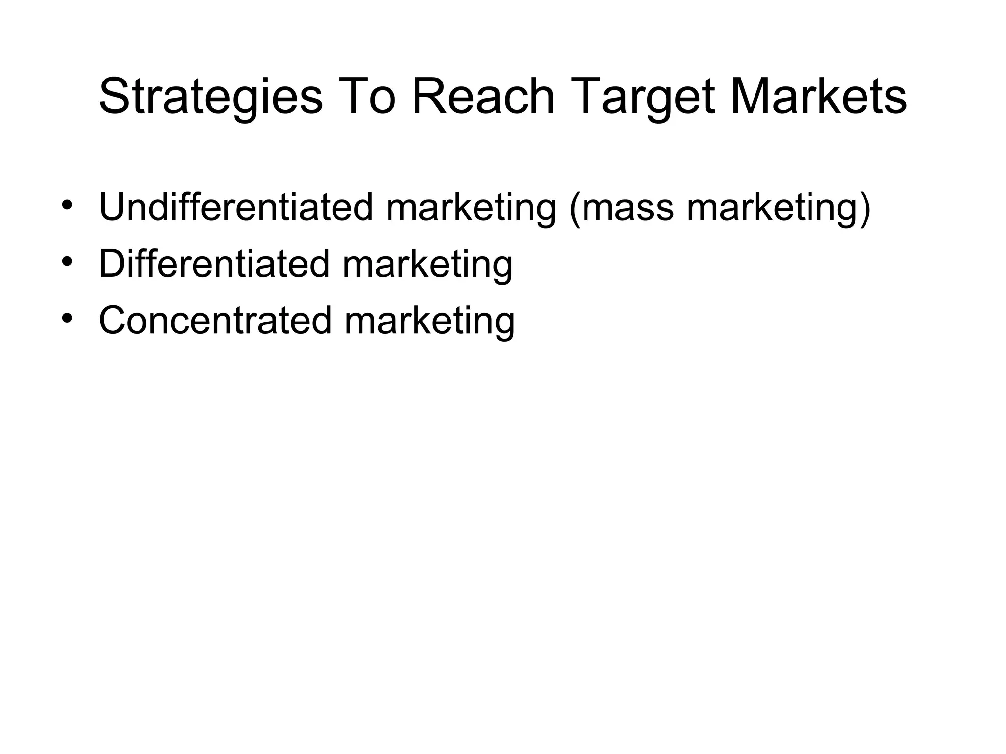 Strategies To Reach Target Markets Undifferentiated marketing (mass marketing) Differentiated marketing Concentrated marketing 