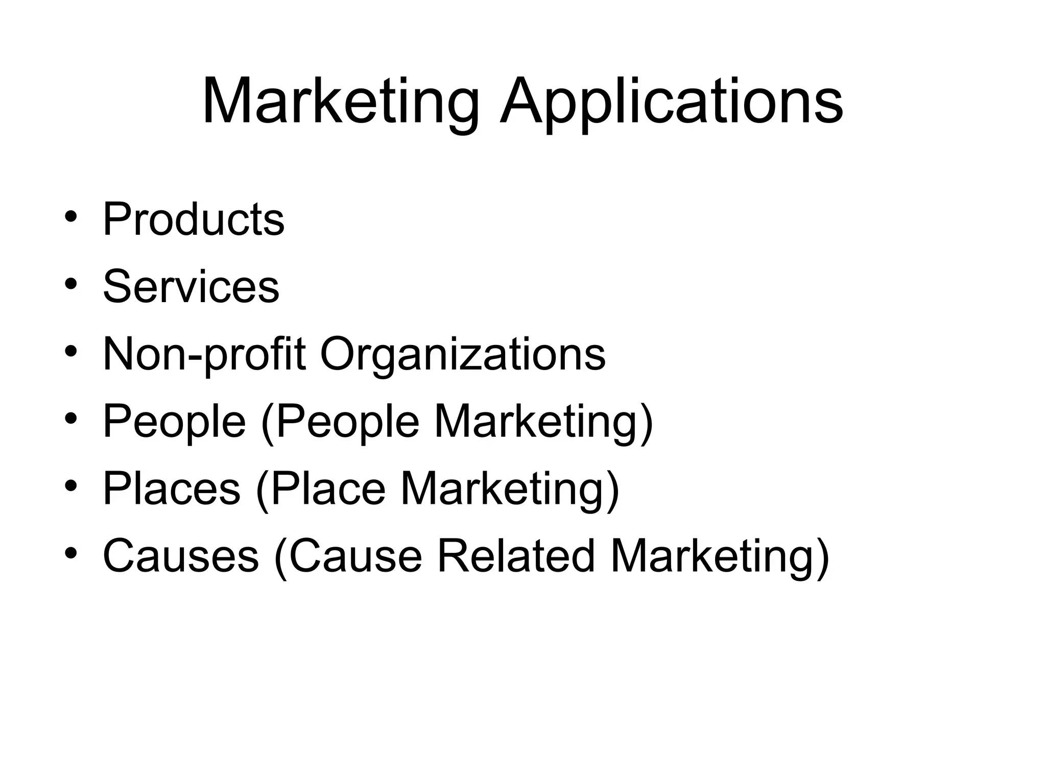 Marketing Applications Products Services Non-profit Organizations People (People Marketing) Places (Place Marketing) Causes (Cause Related Marketing) 