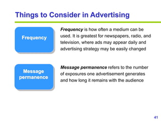 41
www.studyMarketing.org
Things to Consider in Advertising
Frequency
Message
permanence
Frequency is how often a medium c...