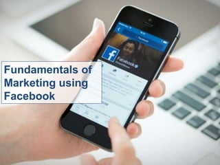 Fundamentals of
Marketing using
Facebook
 