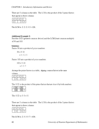 CHAPTER 1 Introductory Information and Review

The LCM is 2  2  2  3  5  120 .

Additional Example 2:

Solution:

The LCM is 2  3  3  5  7  630 .
40

University of Houston Department of Mathematics

 