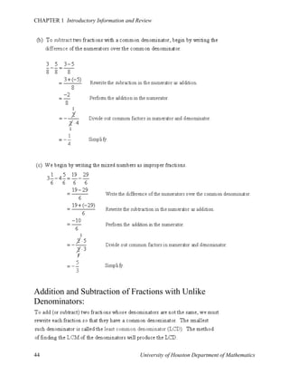 CHAPTER 1 Introductory Information and Review

Addition and Subtraction of Fractions with Unlike
Denominators:

44

University of Houston Department of Mathematics

 