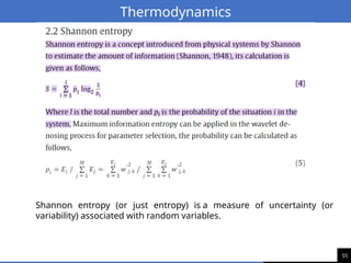 55
Thermodynamics
Shannon entropy (or just entropy) is a measure of uncertainty (or
variability) associated with random variables.
 