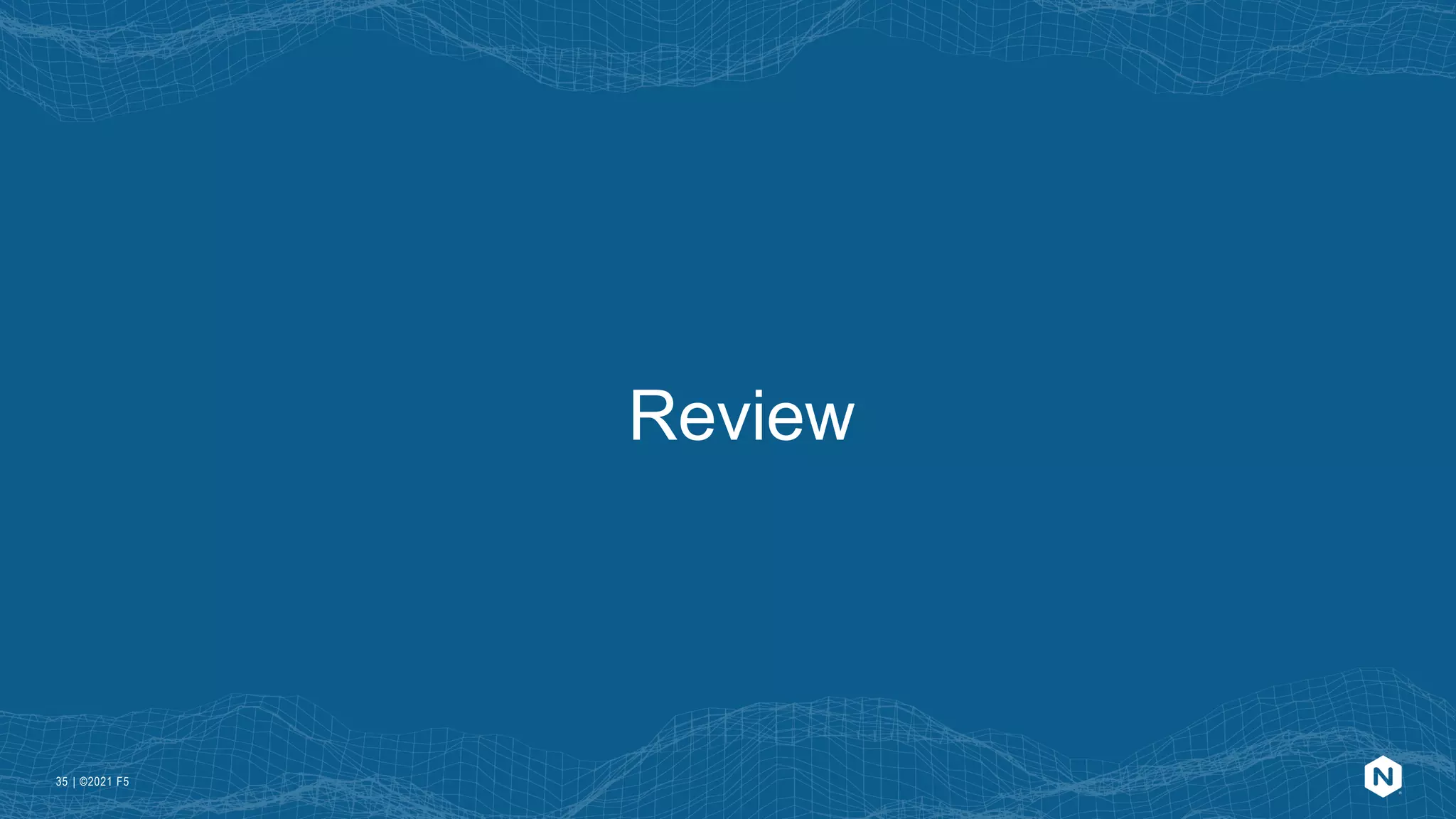 | ©2021 F5
35
Review
 