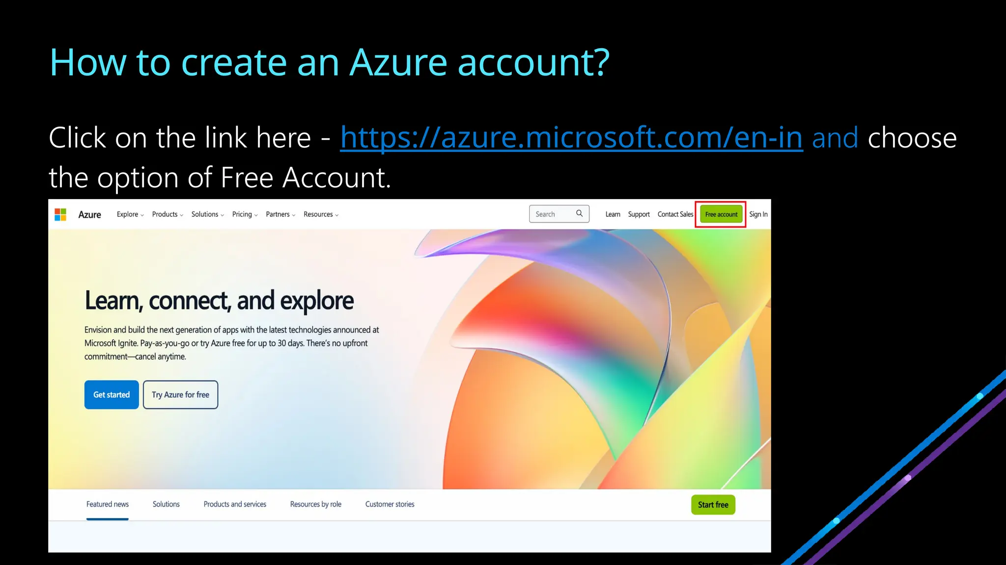 How to create an Azure account?
Click on the link here - https://azure.microsoft.com/en-in and choose
the option of Free Account.
 