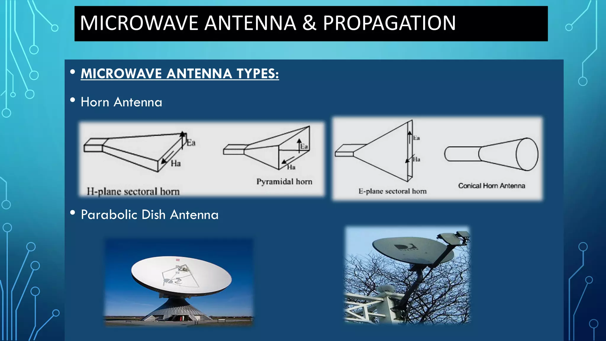 MICROWAVE ANTENNA & PROPAGATION
• MICROWAVE ANTENNA TYPES:
• Horn Antenna
• Parabolic Dish Antenna
 