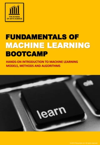 © 2014 Persontyle Ltd. All rights reserved. FUNDAMENTALS OF MACHINE LEARNING BOOTCAMPHANDS-ON INTRODUCTION TO MACHINE LEARNING MODELS, METHODS AND ALGORITHMS  