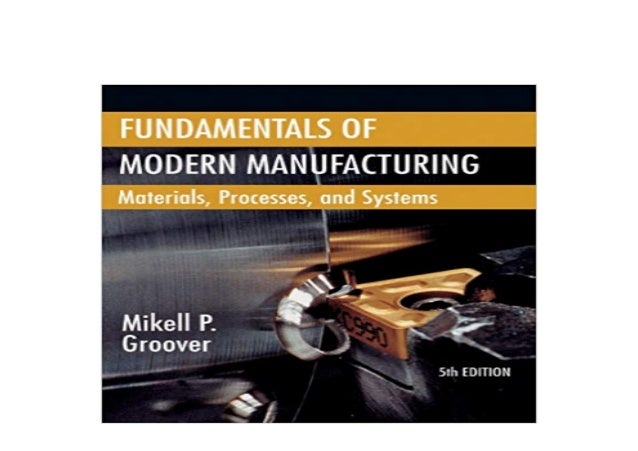 Fundamentals Of Modern Manufacturing Materials Processes And Systems