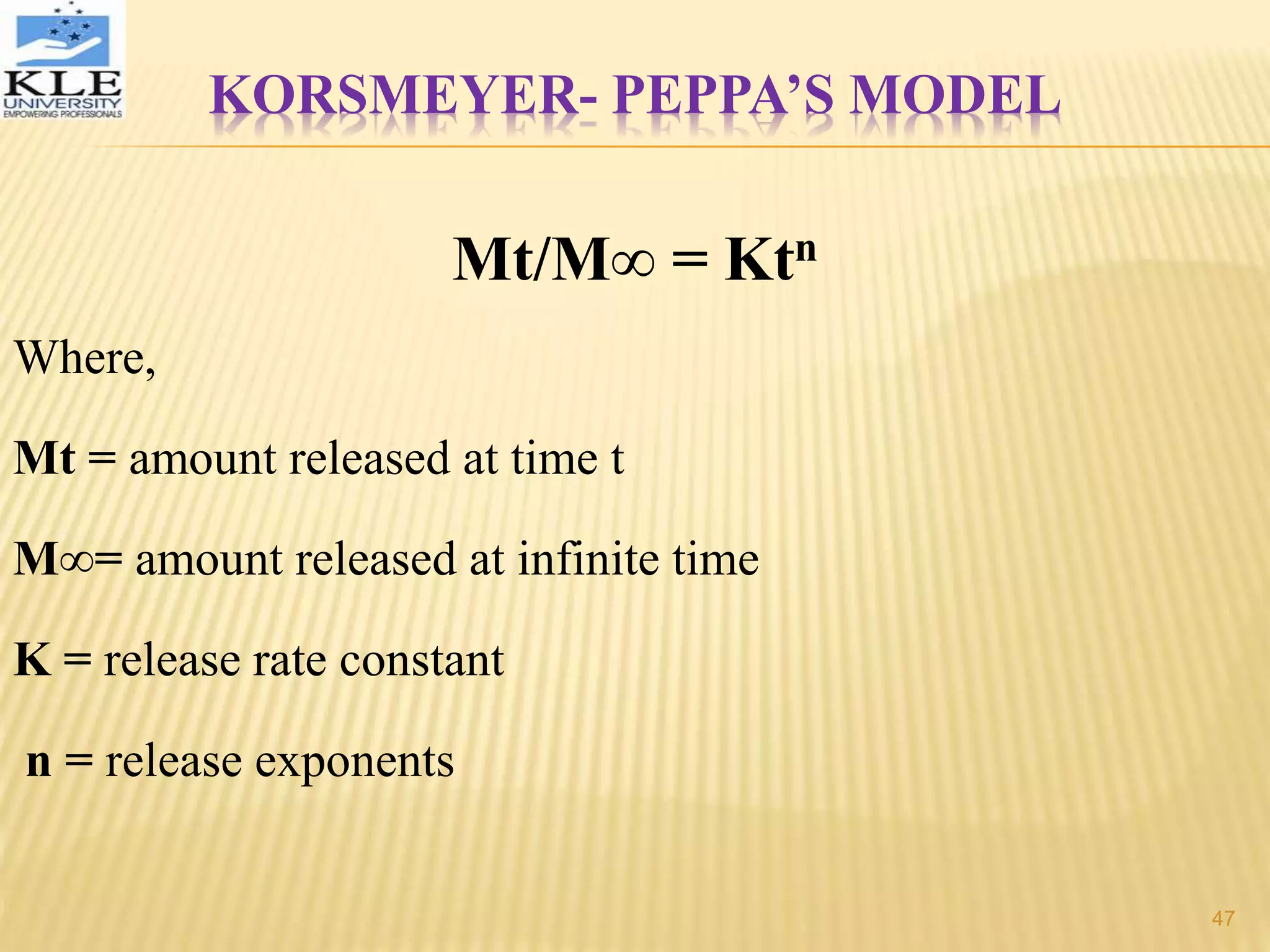 KORSMEYER- PEPPA’S MODEL
Mt/M∞ = Ktn
Where,
Mt = amount released at time t
M∞= amount released at infinite time
K = release rate constant
n = release exponents
47
 