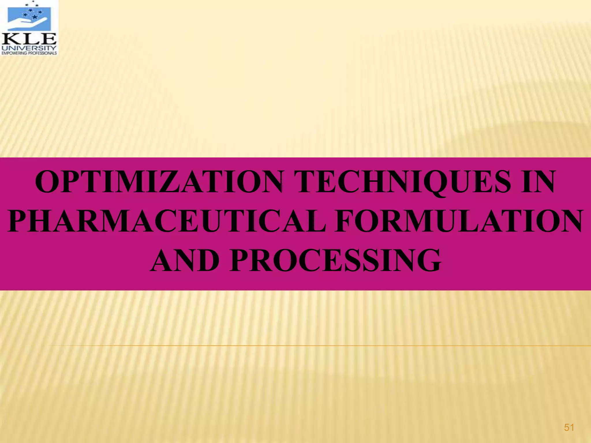 OPTIMIZATION TECHNIQUES IN
PHARMACEUTICAL FORMULATION
AND PROCESSING
51
 