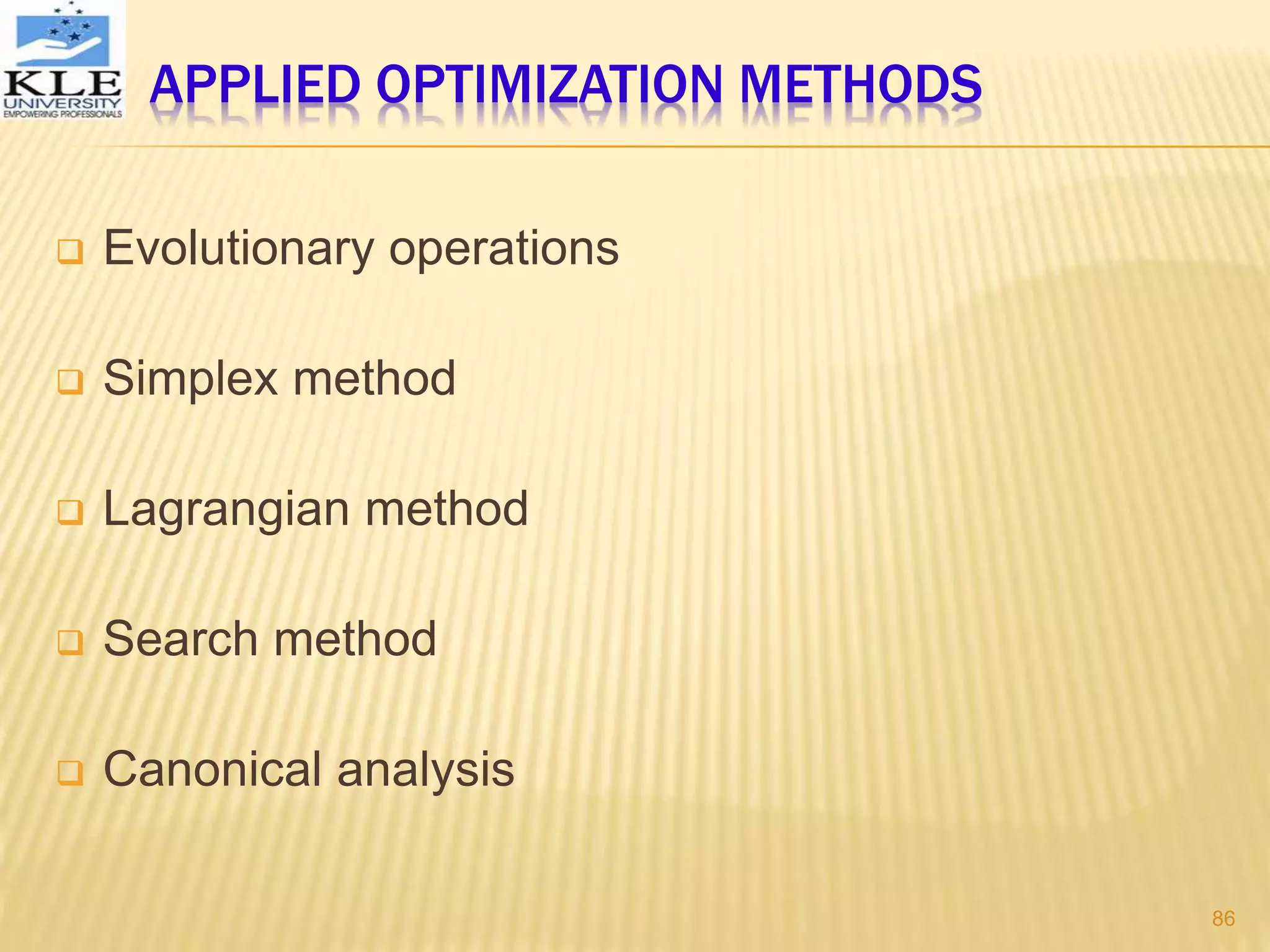 APPLIED OPTIMIZATION METHODS
 Evolutionary operations
 Simplex method
 Lagrangian method
 Search method
 Canonical analysis
86
 