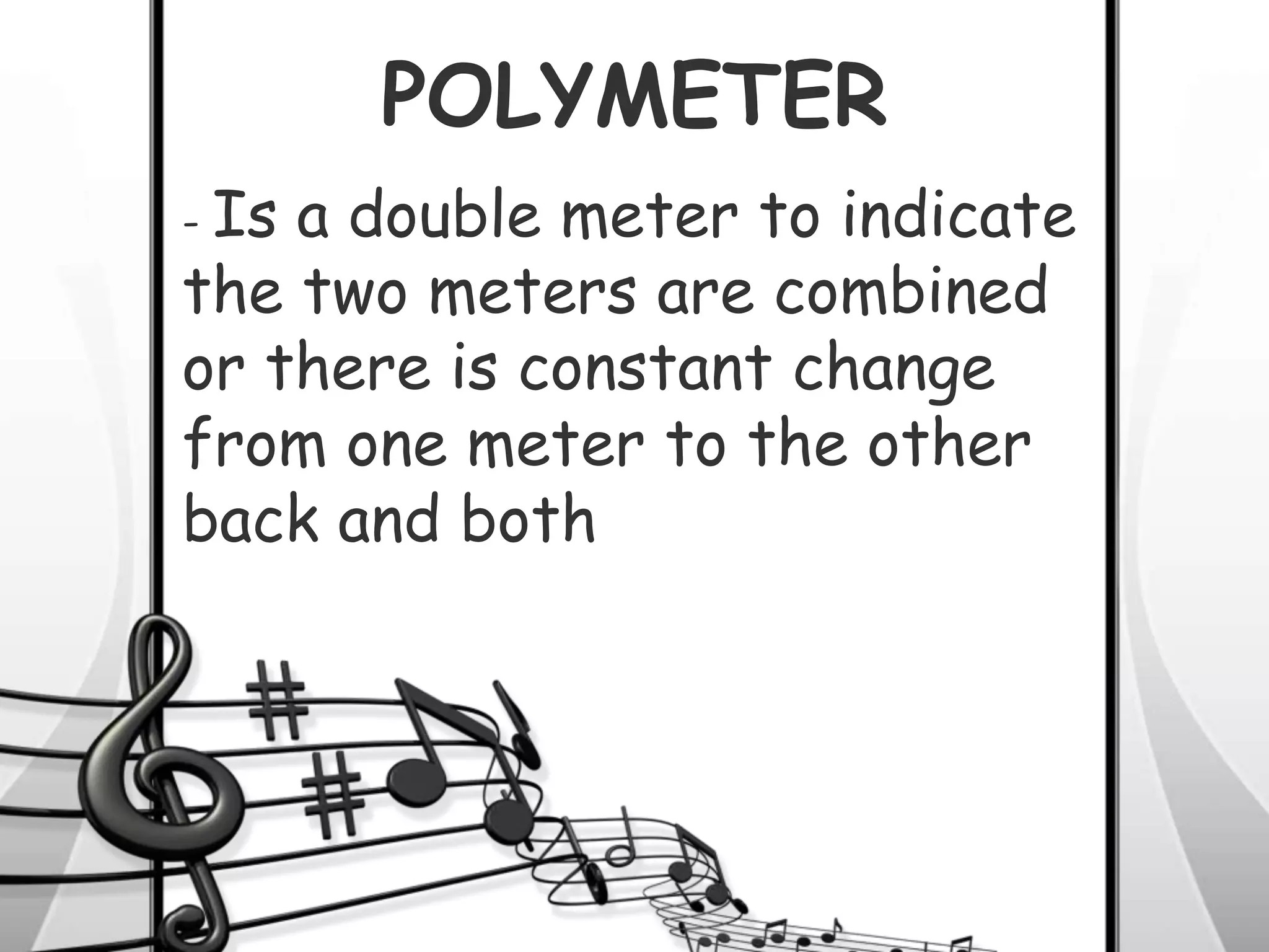 POLYMETER
- Is a double meter to indicate
the two meters are combined
or there is constant change
from one meter to the other
back and both
 